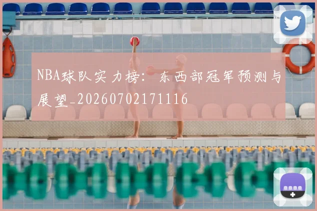 NBA球队实力榜：东西部冠军预测与展望_20260702171116