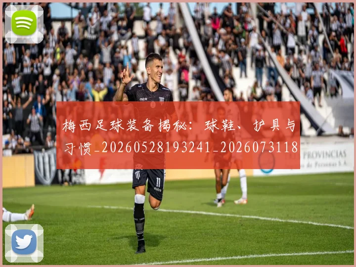 梅西足球装备揭秘：球鞋、护具与习惯_20260528193241_20260731182634