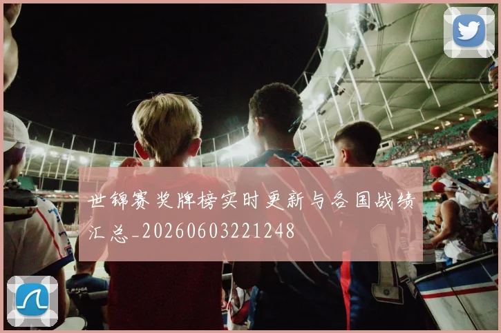 世锦赛奖牌榜实时更新与各国战绩汇总_20260603221248
