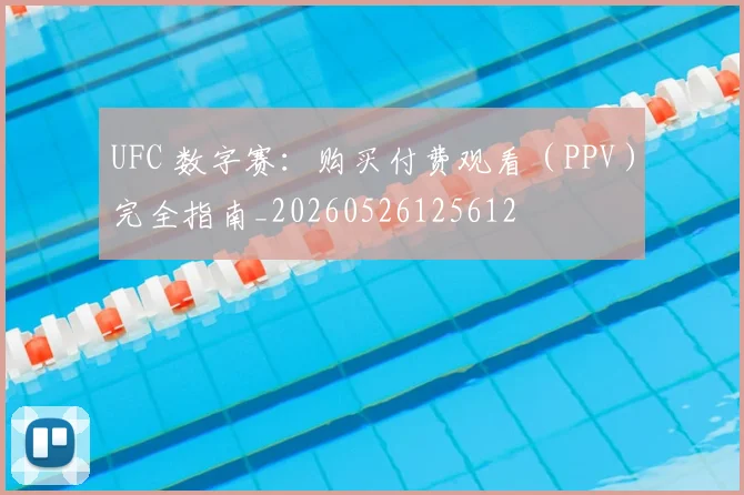 UFC 数字赛：购买付费观看（PPV）完全指南_20260526125612