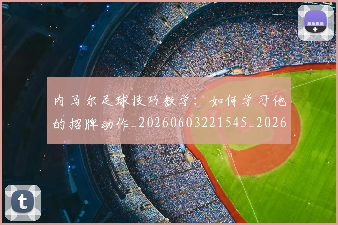 内马尔足球技巧教学：如何学习他的招牌动作_20260603221545_20260704165657